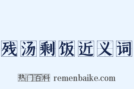 残汤剩饭近义词是什么意思的图片